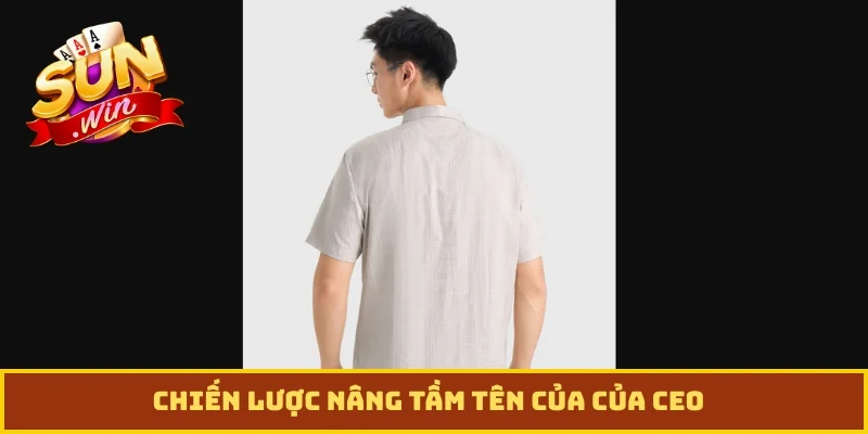 Chiến lược nâng tầm tên của của CEO