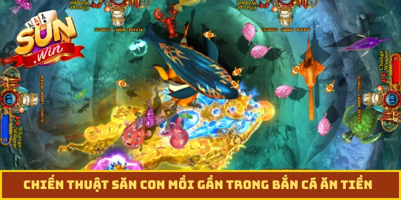 Chiến thuật săn con mồi gần trong bắn cá ăn tiền