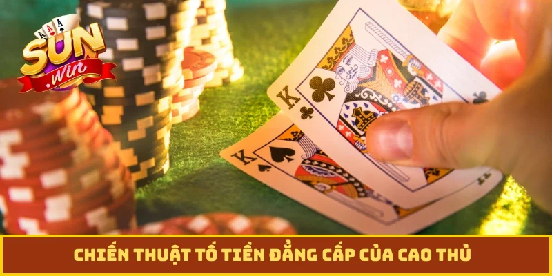 Chiến thuật tố tiền đẳng cấp của cao thủ