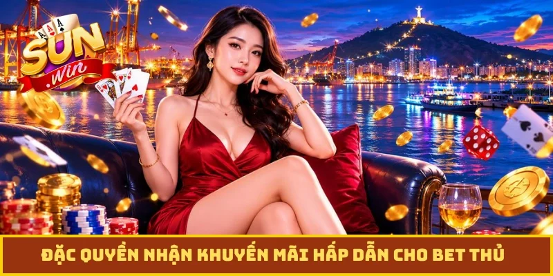 Đặc quyền nhận khuyến mãi hấp dẫn cho bet thủ