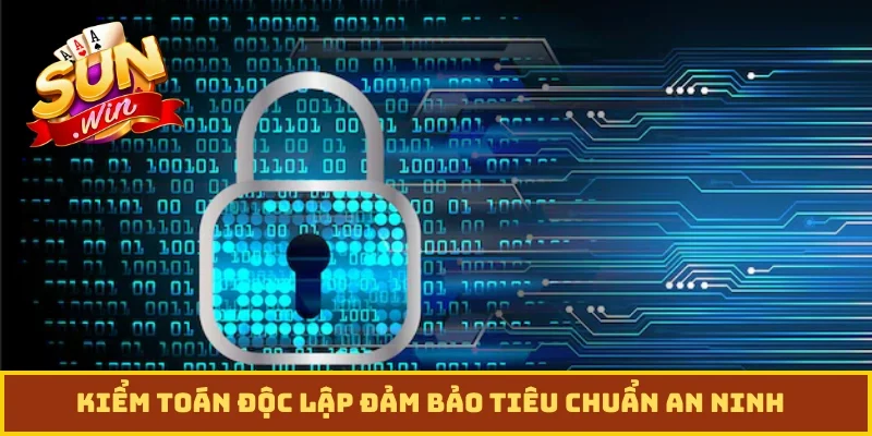 Kiểm toán độc lập đảm bảo tiêu chuẩn an ninh