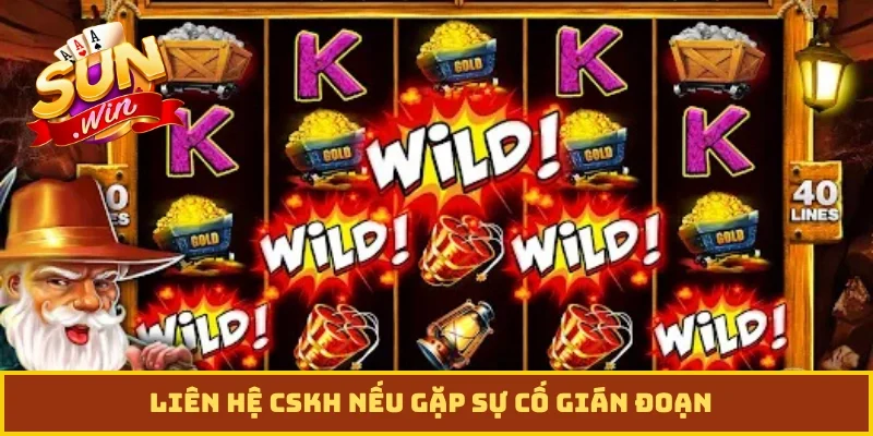 Liên hệ CSKH nếu gặp sự cố gián đoạn
