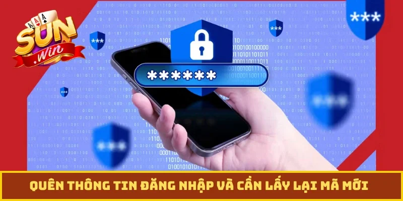 Quên thông tin đăng nhập và cần lấy lại mã mới