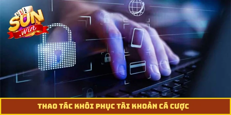 Thao tác khôi phục tài khoản cá cược