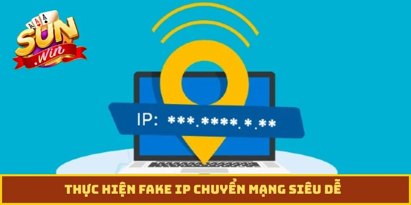 Thực hiện fake IP chuyển mạng siêu dễ