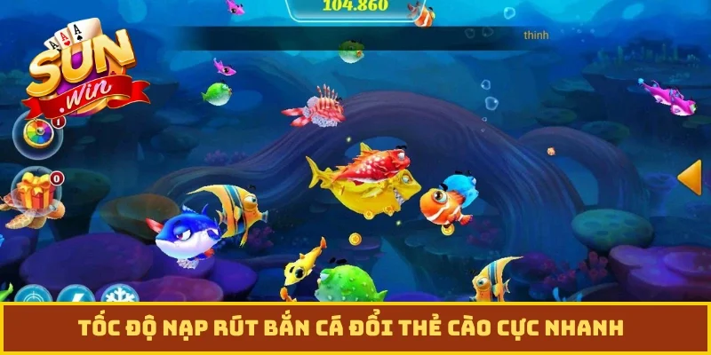 Tốc độ nạp rút bắn cá đổi thẻ cào cực nhanh