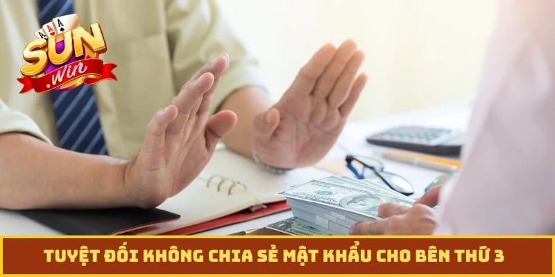 Tuyệt đối không chia sẻ mật khẩu cho bên thứ 3